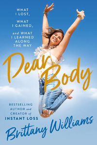 Cover image for Dear Body: What I Lost, What I Gained, and Who I've Become