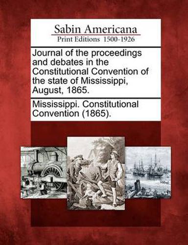 Cover image for Journal of the Proceedings and Debates in the Constitutional Convention of the State of Mississippi, August, 1865.