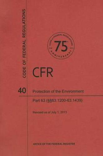 Code of Federal Regulations Title 40, Protection of Environment, Parts 63 (63. 120063. 1439), 2013