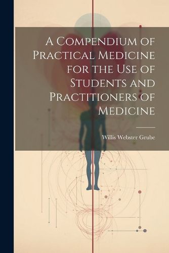 Cover image for A Compendium of Practical Medicine for the Use of Students and Practitioners of Medicine