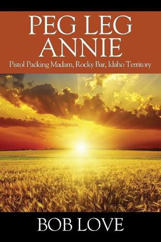 Cover image for Peg Leg Annie: Pistol Packing Madam, Rocky Bar, Idaho Territory