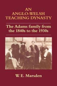 Cover image for An Anglo-Welsh Teaching Dynasty: The Adams Family from the 1840s to the 1930s