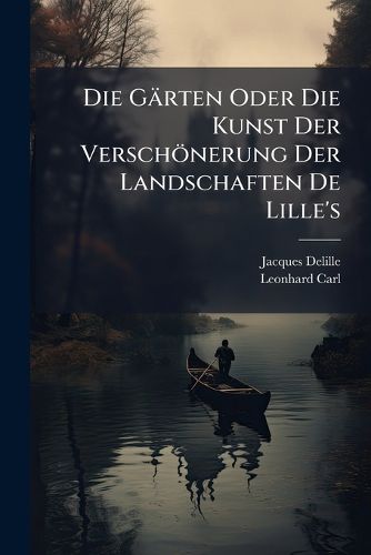 Cover image for Die G Rten Oder Die Kunst Der Versch Nerung Der Landschaften de Lille's: Didactisches Gedicht...