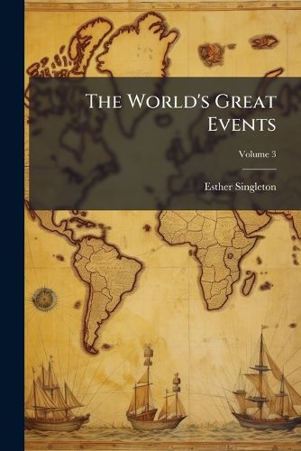 Cover image for The World's Great Events: An Indexed History of the World from Earliest Times to the Present Day, Volume 3