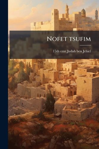 Cover image for Nofet Tsufim: Sefer Ha-Halatsah Le-Romem Kitve Ha-Odesh Ule-Harot Ha-Amim Eha-Arim Et Yofyam
