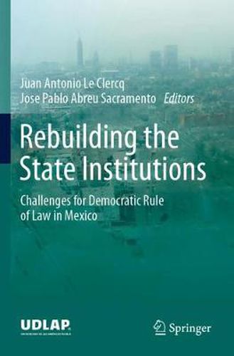 Rebuilding the State Institutions: Challenges for Democratic Rule of Law in Mexico