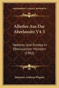 Cover image for Allerlee Aus Dar Aberlausitz V4-5: Heiteres Und Ernstes in Oberlausitzer Mundart (1902)