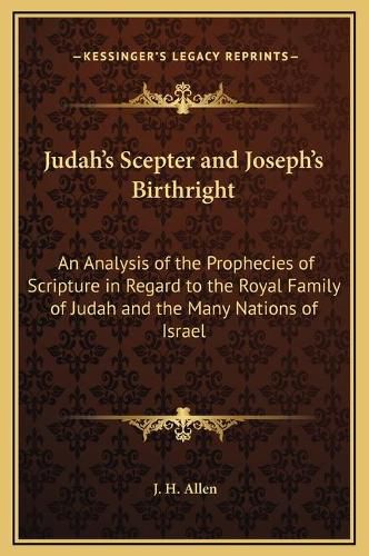 Cover image for Judah's Scepter and Joseph's Birthright: An Analysis of the Prophecies of Scripture in Regard to the Royal Family of Judah and the Many Nations of Israel