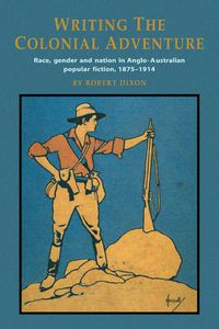 Cover image for Writing the Colonial Adventure: Race, Gender and Nation in Anglo-Australian Popular Fiction, 1875-1914