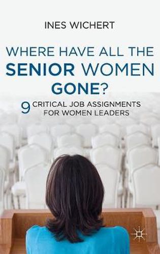 Cover image for Where Have All the Senior Women Gone?: 9 Critical Job Assignments for Women Leaders