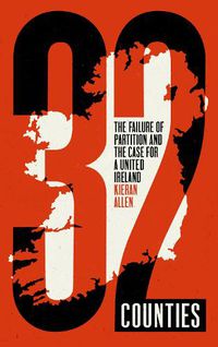 Cover image for 32 Counties: The Failure of Partition and the Case for a United Ireland