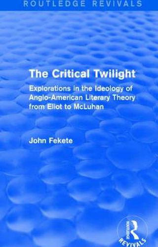 Cover image for The Critical Twilight: Explorations in the Ideology of Anglo-American Literary Theory from Eliot to McLuhan