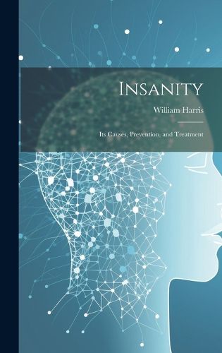 Cover image for Insanity; Its Causes, Prevention, and Treatment