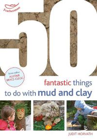 Cover image for 50 Fantastic Ideas for things to do with Mud and Clay