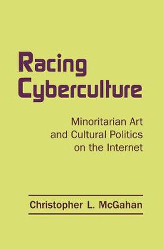 Cover image for Racing Cyberculture: Minoritarian Art and Cultural Politics on the Internet