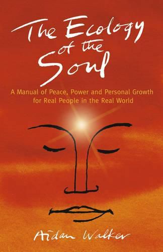 Ecology of the Soul, The - A Manual of Peace, Power and Personal Growth for Real People in the Real World