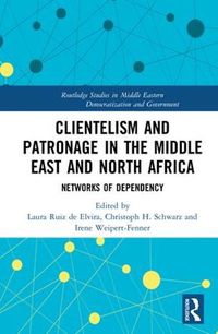 Cover image for Clientelism and Patronage in the Middle East and North Africa: Networks of Dependency