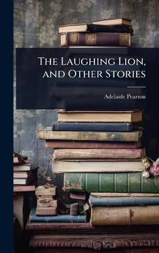Cover image for The Laughing Lion, and Other Stories