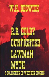 Cover image for R.B. Colby Gunfighter Lawman Myth