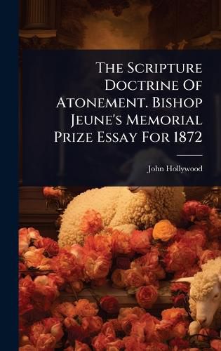 Cover image for The Scripture Doctrine Of Atonement. Bishop Jeune's Memorial Prize Essay For 1872