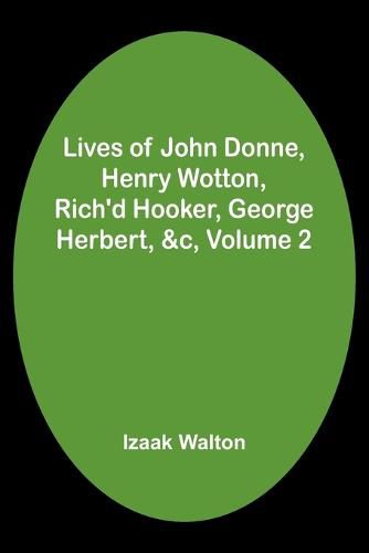 Cover image for Lives of John Donne, Henry Wotton, Rich'd Hooker, George Herbert, &c, Volume 2