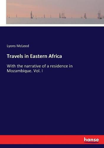 Cover image for Travels in Eastern Africa: With the narrative of a residence in Mozambique. Vol. I