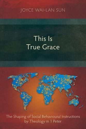 Cover image for This is True Grace: The Shaping of Social Behavioural Instructions by Theology in 1 Peter