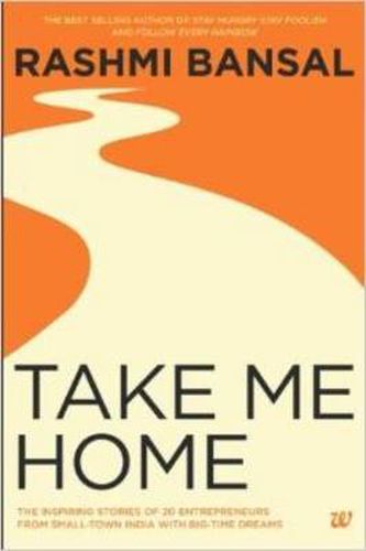 Cover image for Take Me Home: The Inspiring Stories of 20 Entrepreneurs from Small-Town India with Big-Time Dreams