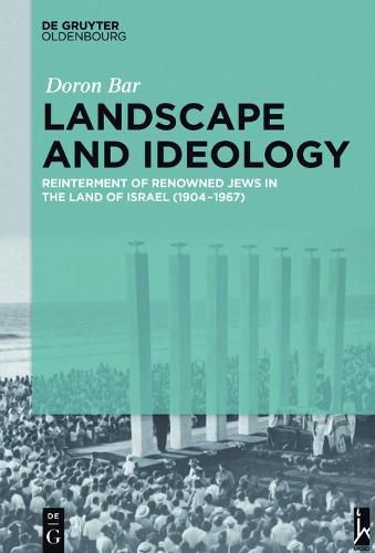 Cover image for Landscape and Ideology: Reinterment of Renowned Jews in the Land of Israel (1904-1967)