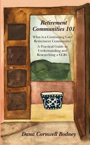 Cover image for Retirement Communities 101: What is a Continuing Care Retirement Community? A Practical Guide to Understanding and Researching a CCRC