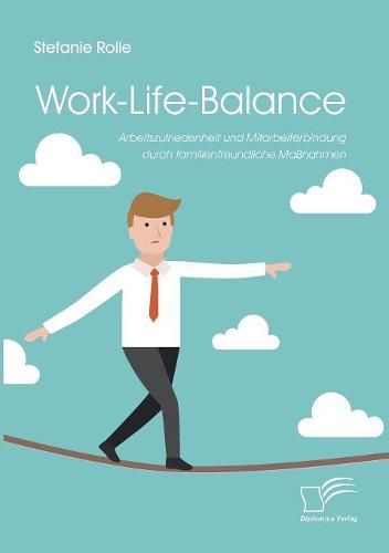 Cover image for Work-Life-Balance. Arbeitszufriedenheit und Mitarbeiterbindung durch familienfreundliche Massnahmen