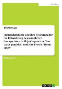 Cover image for Frauencharaktere und ihre Bedeutung fur die Entwicklung des mannlichen Protagonisten in Alejo Carpentiers Los pasos perdidos und Max Frischs Homo faber