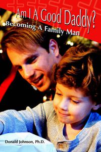 Cover image for Am I A Good Daddy?: Becoming A Family Man
