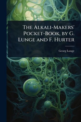 Cover image for The Alkali-Makers' Pocket-Book, by G. Lunge and F. Hurter
