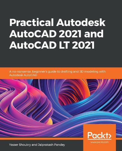 Cover image for Practical Autodesk AutoCAD 2021 and AutoCAD LT 2021: A no-nonsense, beginner's guide to drafting and 3D modeling with Autodesk AutoCAD