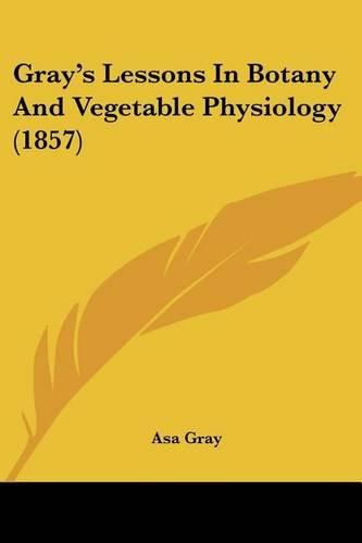 Cover image for Gray's Lessons in Botany and Vegetable Physiology (1857)