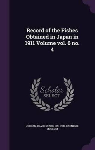 Record of the Fishes Obtained in Japan in 1911 Volume Vol. 6 No. 4