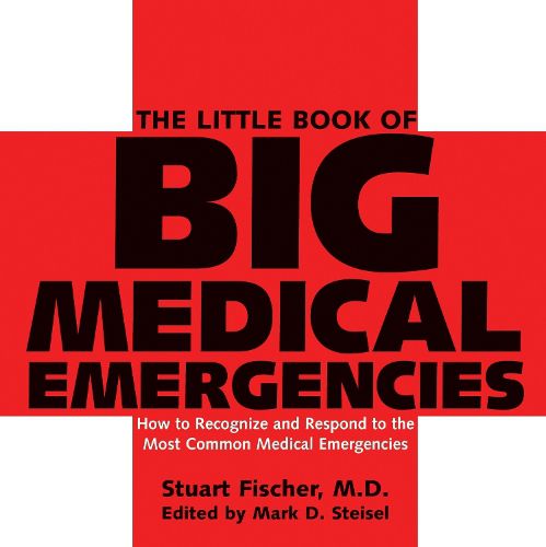 Cover image for The Little Book of Big Medical Emergencies: How to Recognize and Respond to the Most Common Medical Emergencies