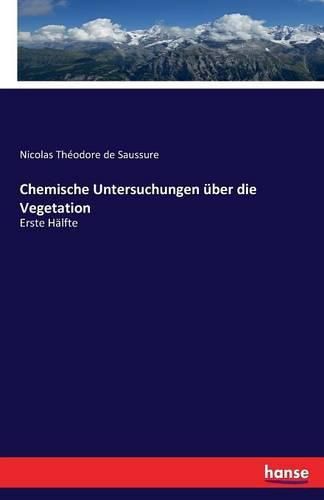 Chemische Untersuchungen uber die Vegetation: Erste Halfte