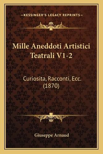 Cover image for Mille Aneddoti Artistici Teatrali V1-2: Curiosita, Racconti, Ecc. (1870)