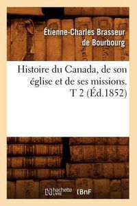 Cover image for Histoire Du Canada, de Son Eglise Et de Ses Missions. T 2 (Ed.1852)