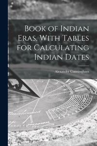 Cover image for Book of Indian Eras, With Tables for Calculating Indian Dates