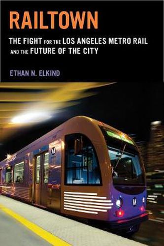 Cover image for Railtown: The Fight for the Los Angeles Metro Rail and the Future of the City