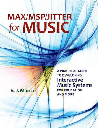 Cover image for Max/MSP/Jitter for Music: A Practical Guide to Developing Interactive Music Systems for Education and More