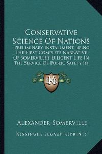 Cover image for Conservative Science of Nations: Preliminary Installment, Being the First Complete Narrative of Somerville's Diligent Life in the Service of Public Safety in Britain (1860)