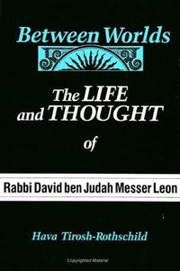 Cover image for Between Worlds: The Life and Thought of Rabbi David ben Judah Messer Leon