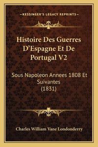 Cover image for Histoire Des Guerres D'Espagne Et de Portugal V2: Sous Napoleon Annees 1808 Et Suivantes (1831)