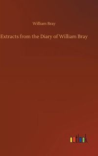 Cover image for Extracts from the Diary of William Bray