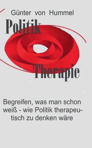 Cover image for Politik / Therapie: Begreifen, was man schon weiss - wie Politik therapeutisch zu denken ware