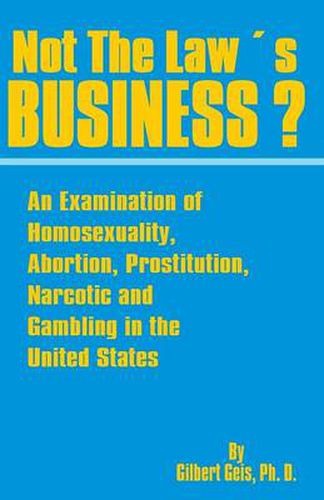 Cover image for Not the Law's Business?: An Examination of Homosexuality, Abortion, Prostitution, Narcotics and Gambling in the United States